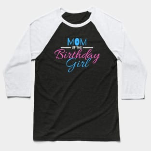 MOM OF THE BIRTHDAY GIRL Baseball T-Shirt